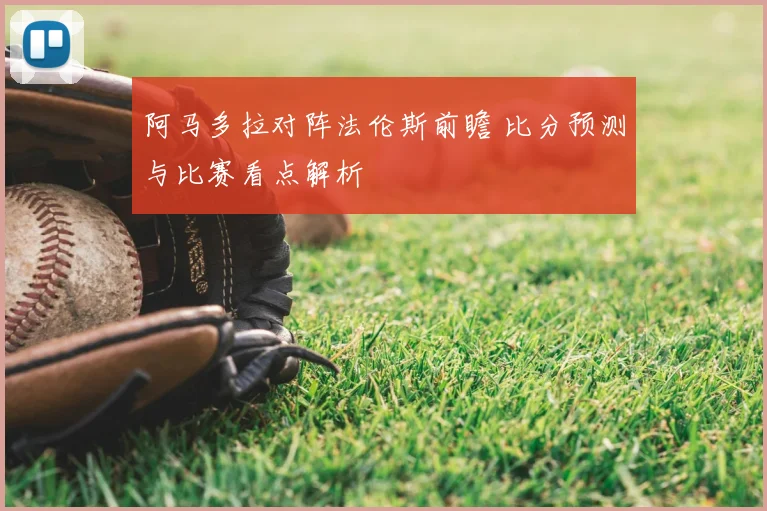 阿马多拉对阵法伦斯前瞻 比分预测与比赛看点解析