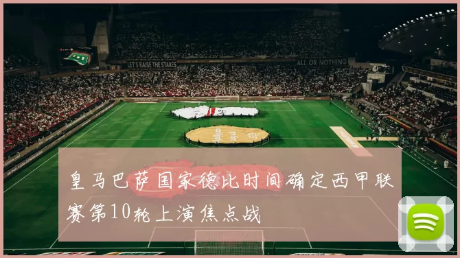 皇马巴萨国家德比时间确定西甲联赛第10轮上演焦点战