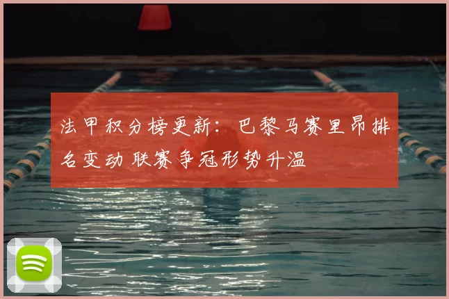 法甲积分榜更新：巴黎马赛里昂排名变动 联赛争冠形势升温