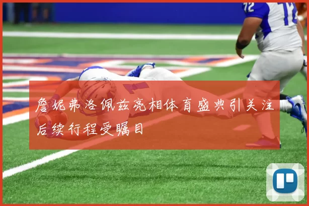 詹妮弗洛佩兹亮相体育盛典引关注后续行程受瞩目