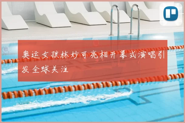 奥运女孩林妙可亮相开幕式演唱引发全球关注