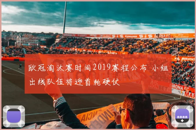 欧冠淘汰赛时间2019赛程公布 小组出线队伍将迎首轮硬仗