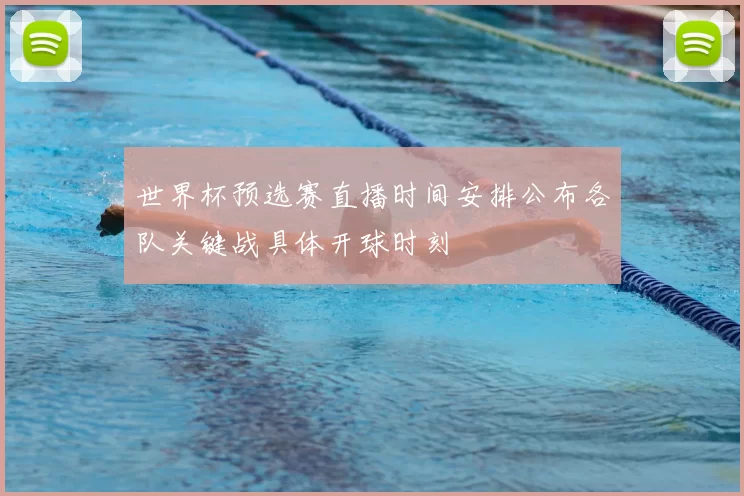 世界杯预选赛直播时间安排公布各队关键战具体开球时刻