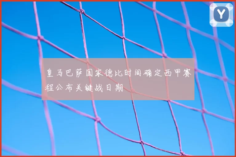 皇马巴萨国家德比时间确定西甲赛程公布关键战日期